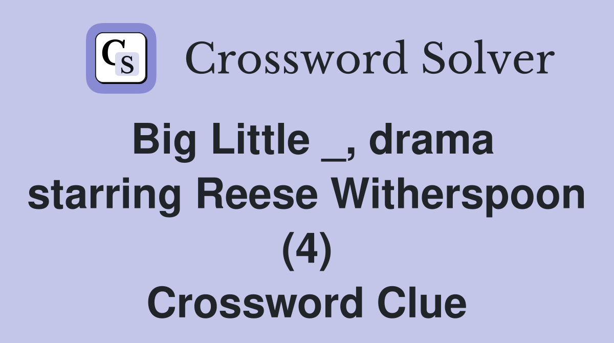 Big Little _, drama starring Reese Witherspoon (4) Crossword Clue